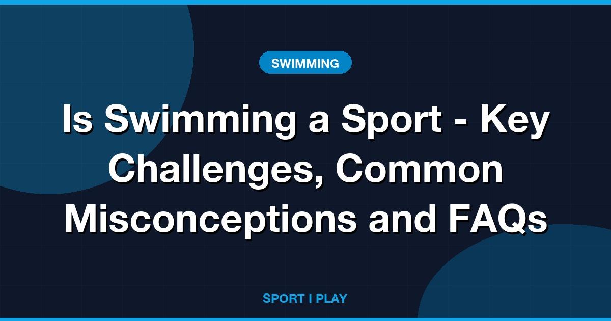 Is Swimming a Sport - Key Challenges, Common Misconceptions and FAQs