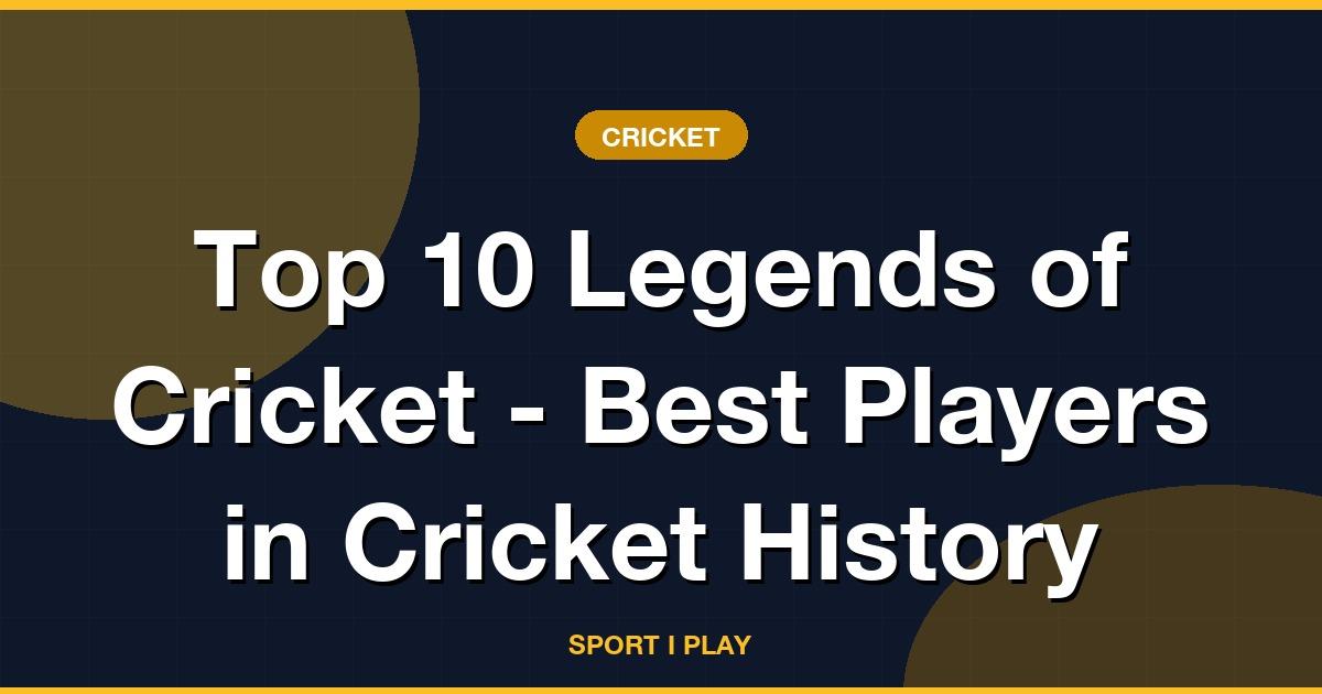Top 10 Legends of Cricket - Best Players in Cricket History