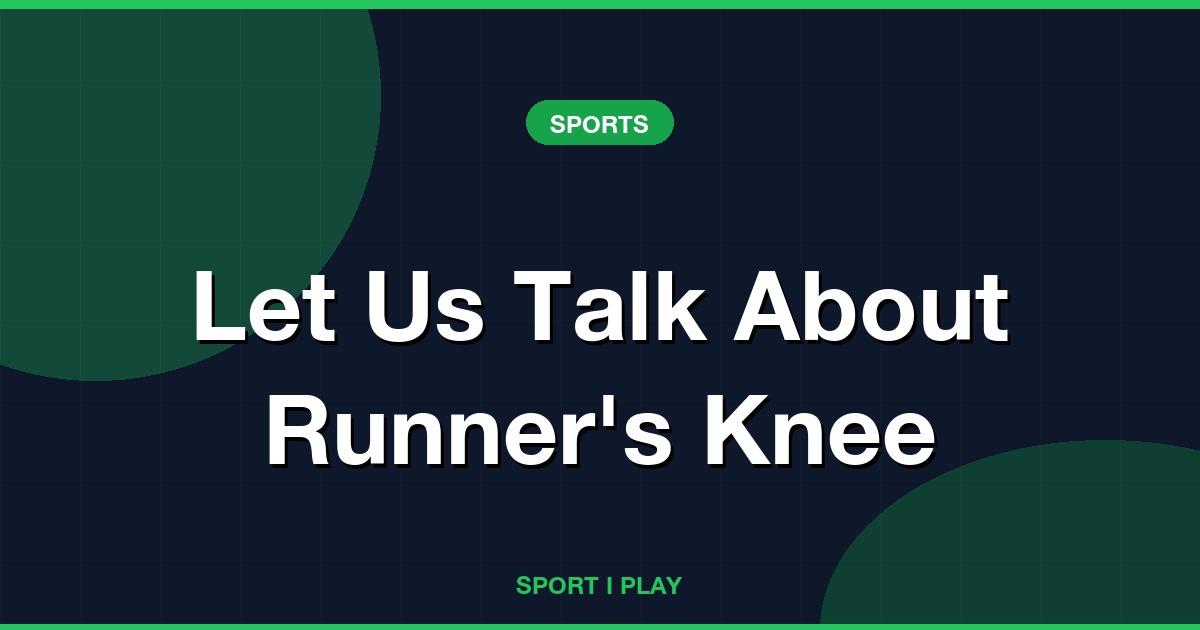 Let Us Talk About Runner’s Knee