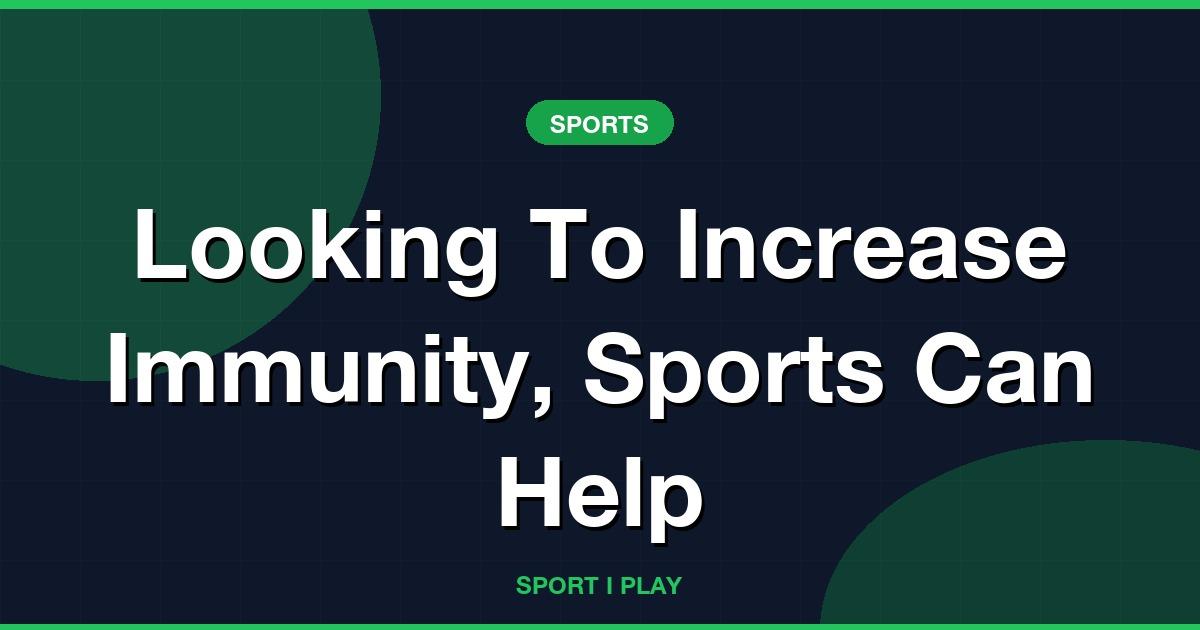 Looking To Increase Immunity, Sports Can Help