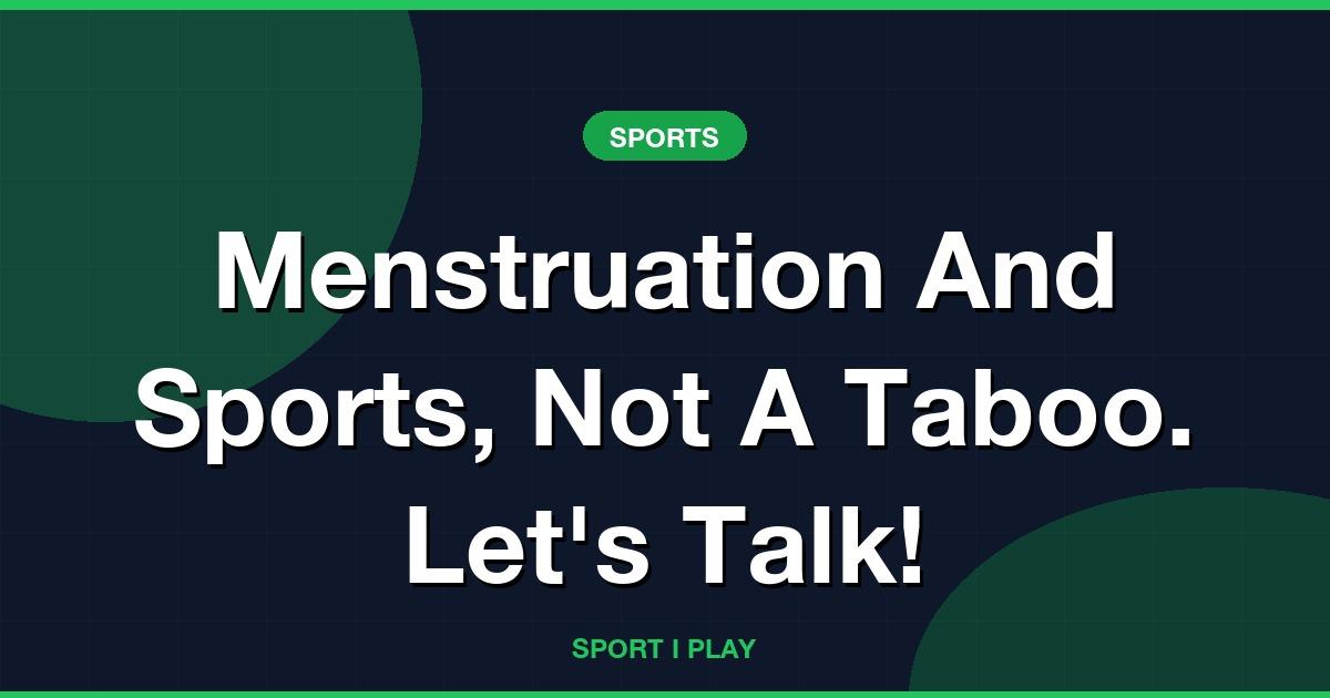 Menstruation And Sports, Not A Taboo. Let’s Talk!