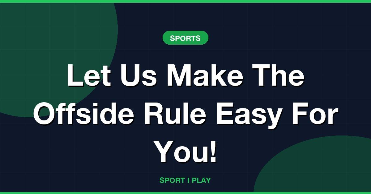 Let Us Make The Offside Rule Easy For You!