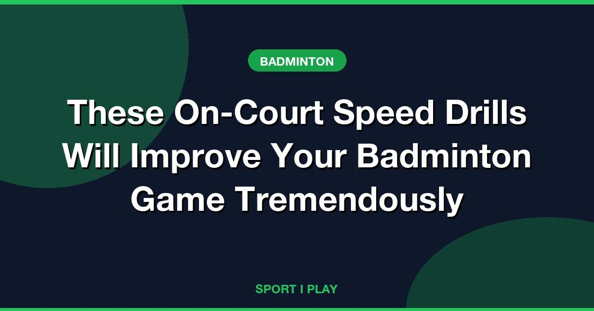 These On-Court Speed Drills Will Improve Your Badminton Game Tremendously