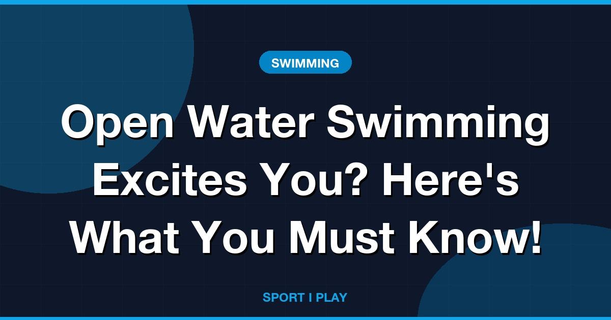 Open Water Swimming Excites You? Here’s What You Must Know!