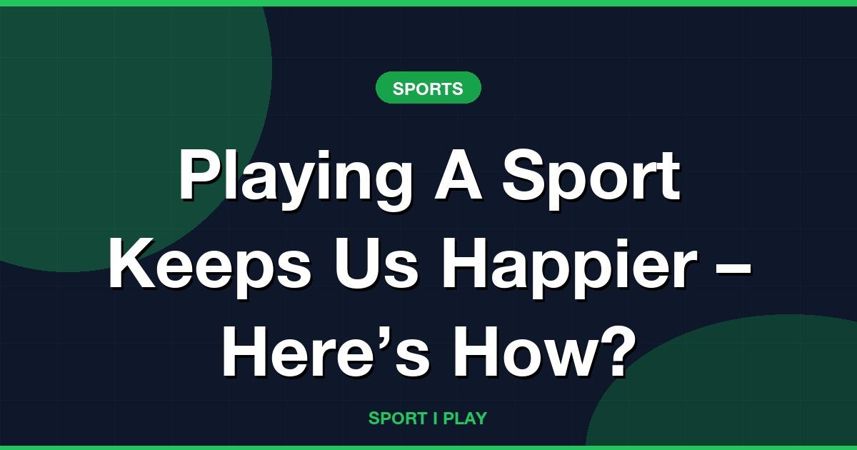Playing A Sport Keeps Us Happier – Here’s How?