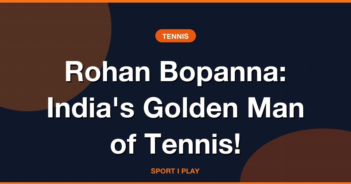 Rohan Bopanna: India’s Golden Man of Tennis!