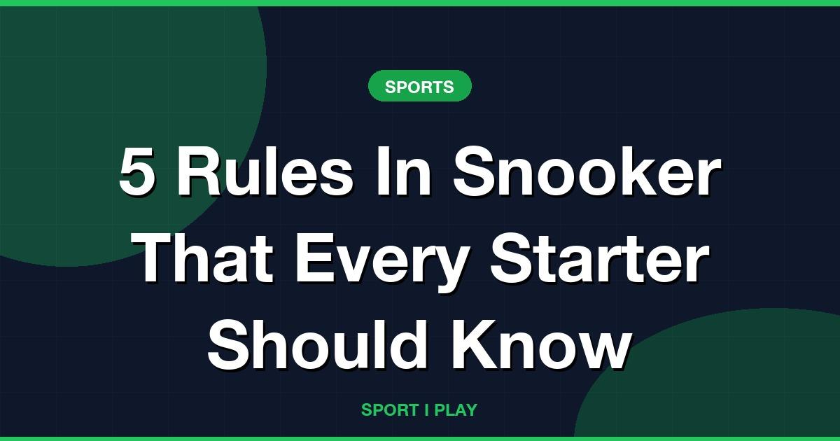 5 Rules In Snooker That Every Starter Should Know