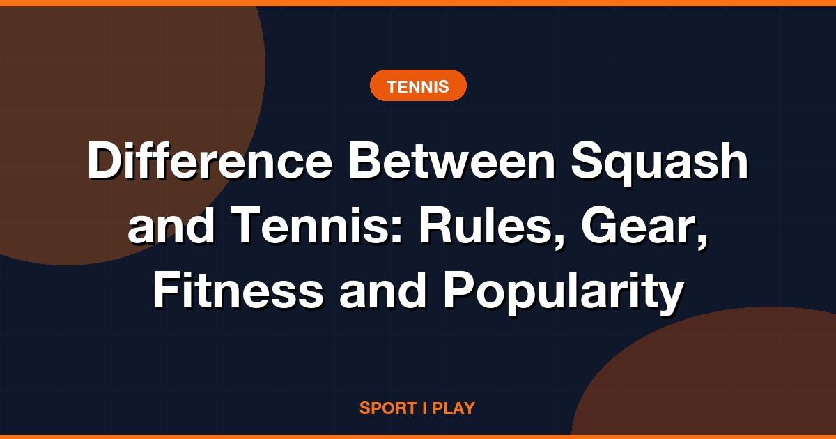 Squash vs Tennis: Rules, Gear, Fitness & Popularity