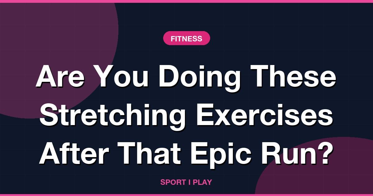 Are You Doing These Stretching Exercises After That Epic Run?