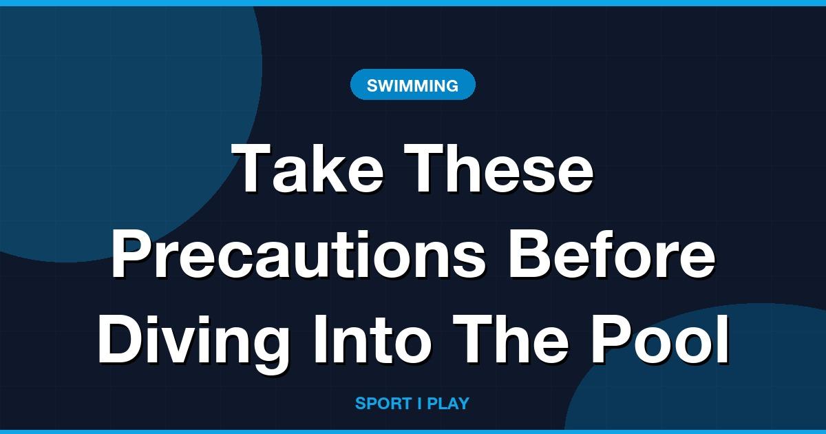 Take These Precautions Before Diving Into The Pool