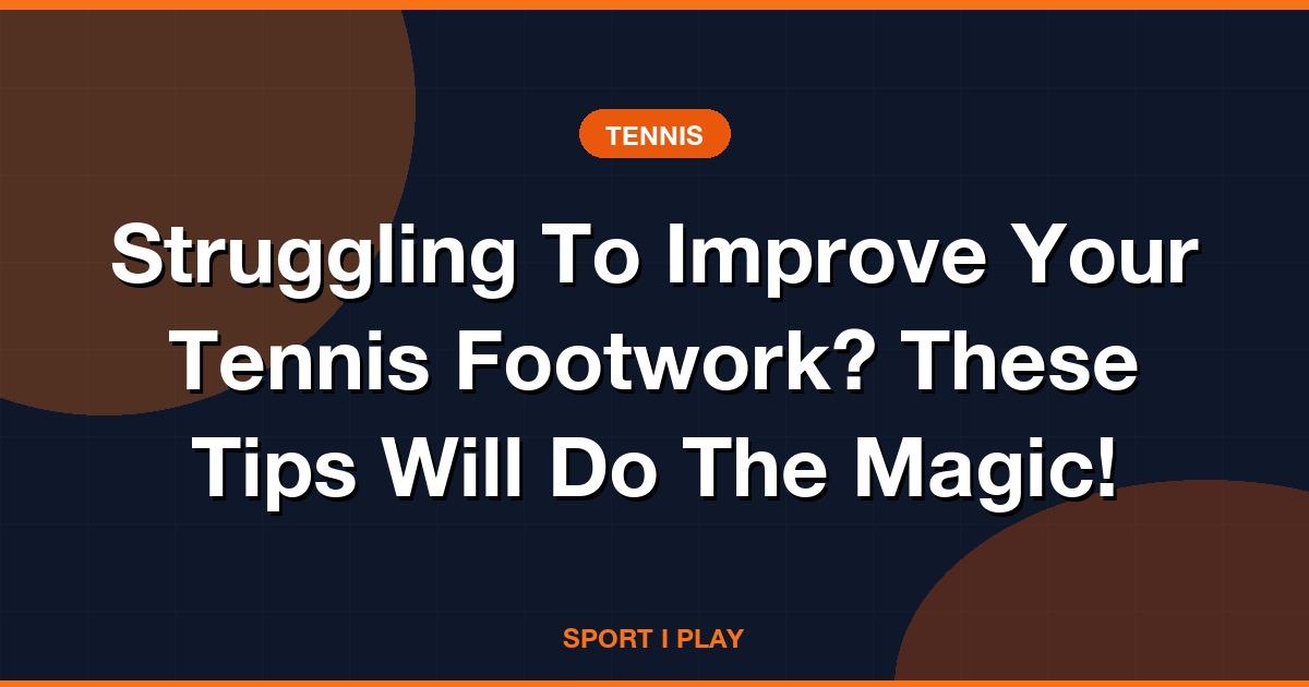 How to Improve Your Tennis Footwork: Drills & Tips
