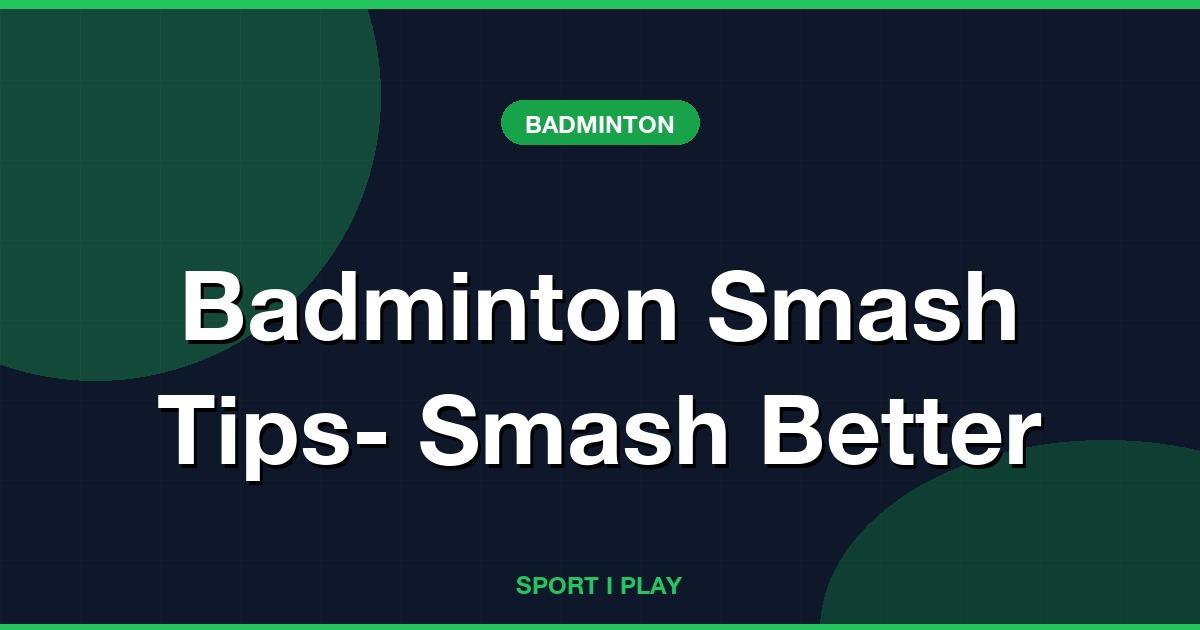 Badminton Smash Tips- Smash Better