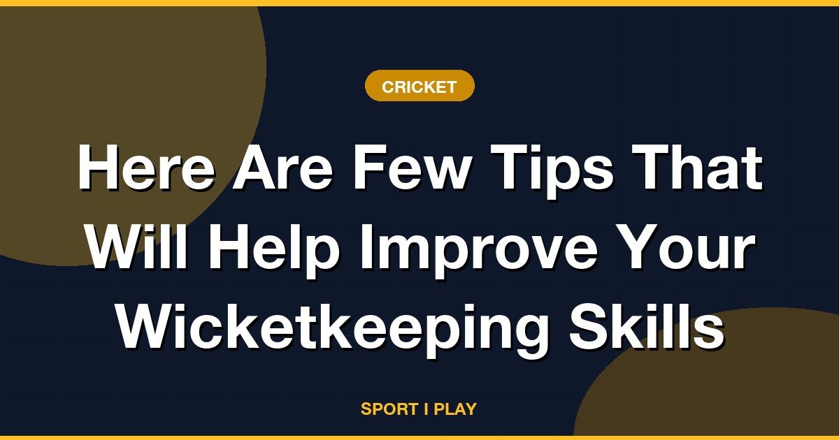 How to Improve Your Wicketkeeping Skills: Top Tips