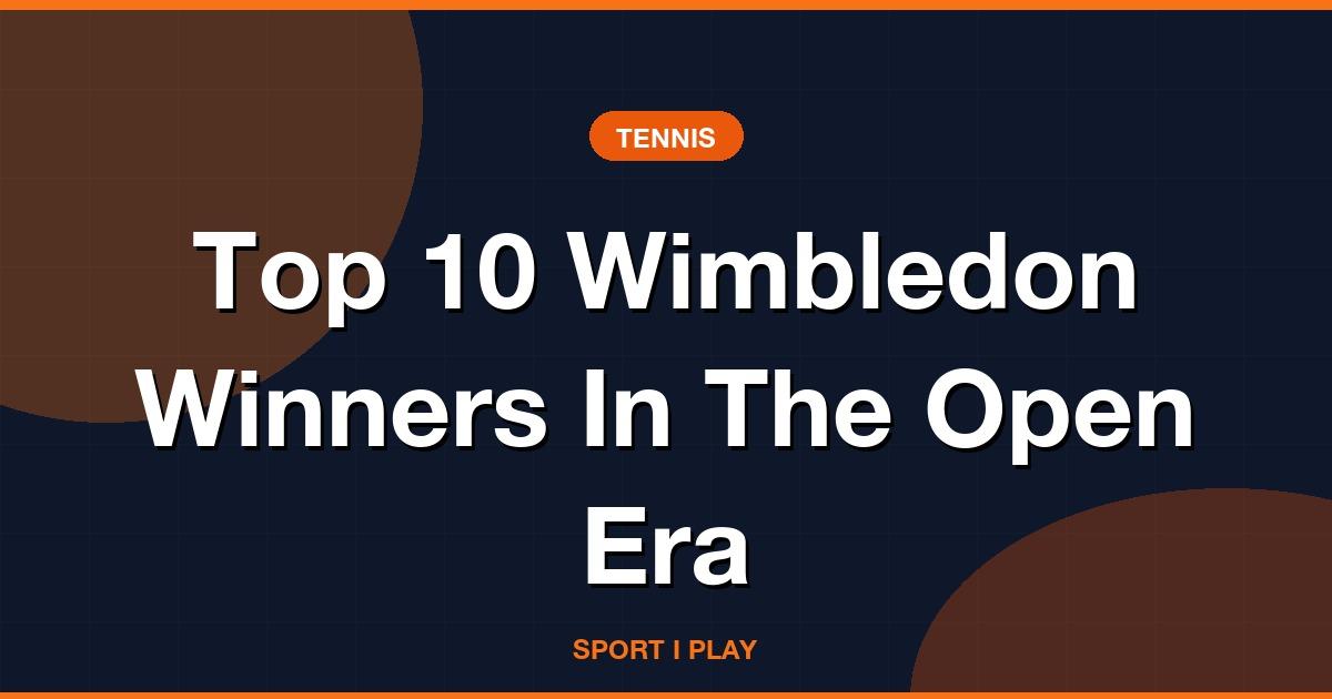 Top 10 Wimbledon Winners In The Open Era