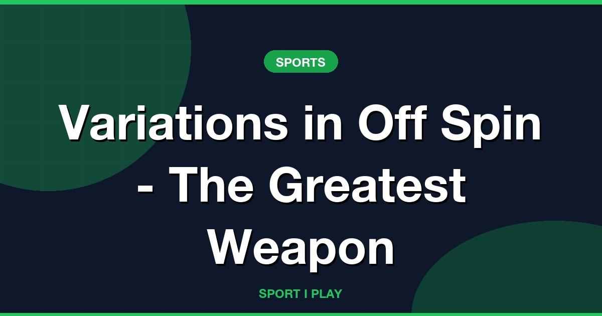 Variations in Off Spin - The Greatest Weapon