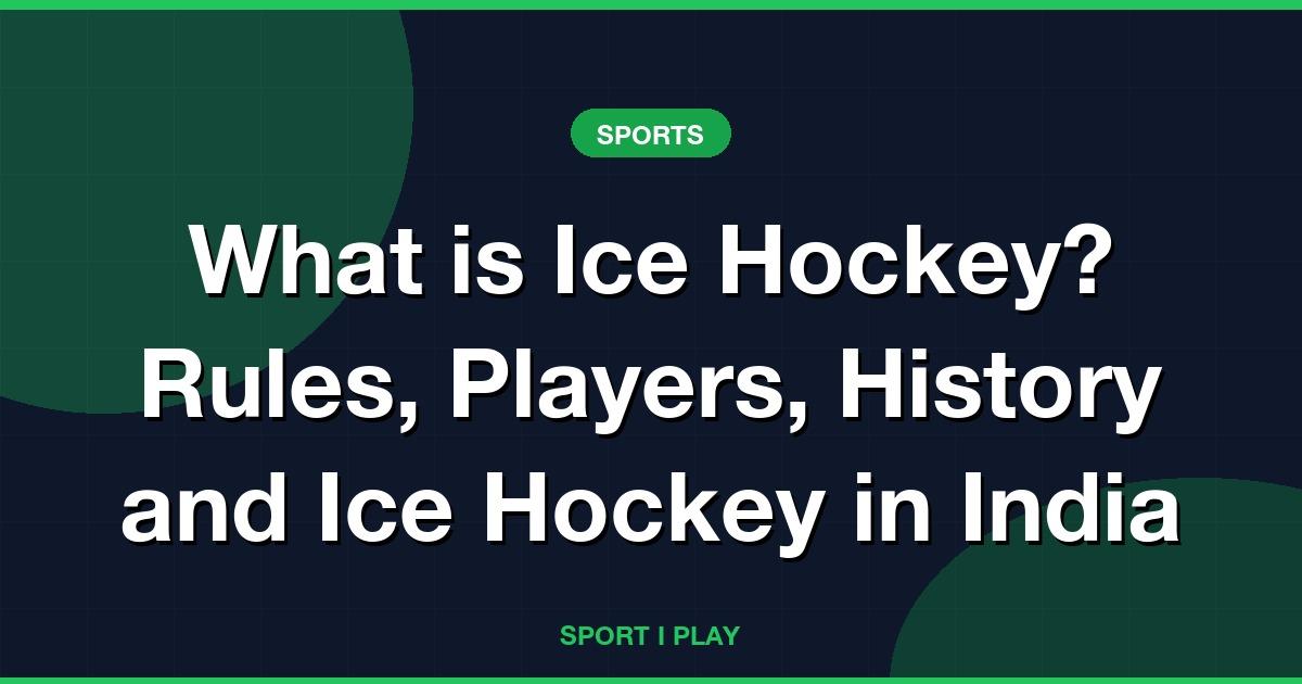 What is Ice Hockey? Rules, Players, History and Ice Hockey in India