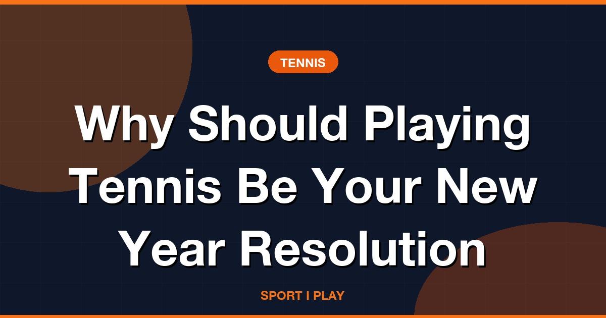 Why Should Playing Tennis Be Your New Year Resolution