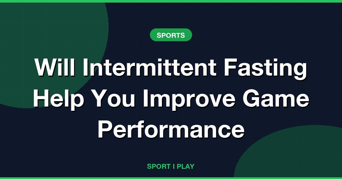 Will Intermittent Fasting Help You Improve Game Performance