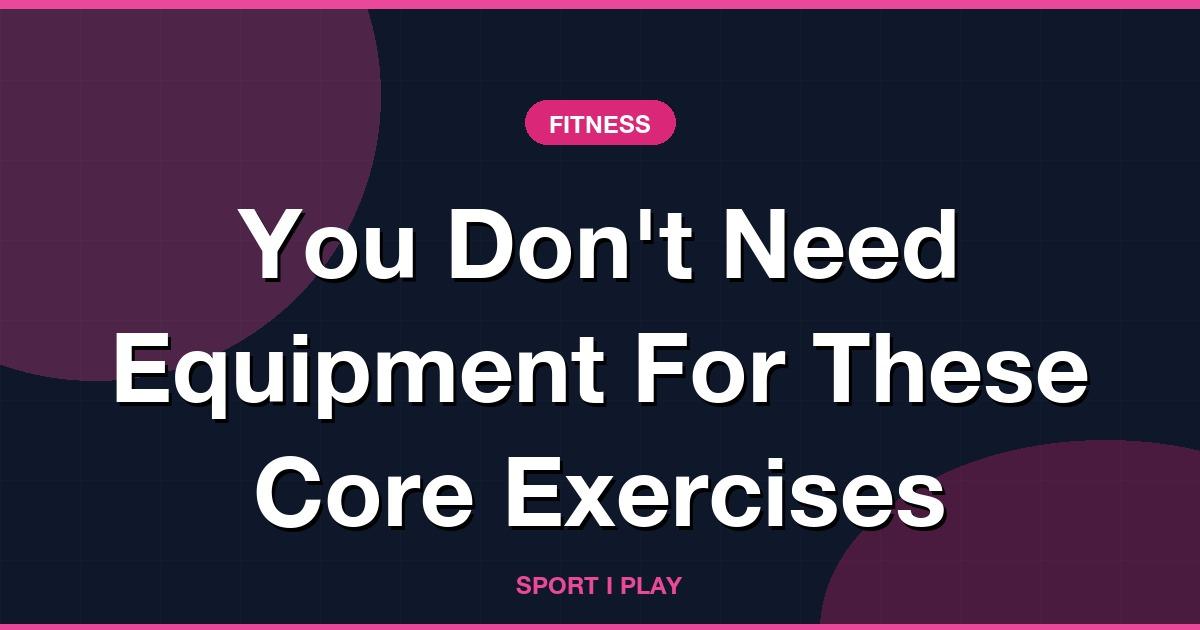 You Don’t Need Equipment For These Core Exercises