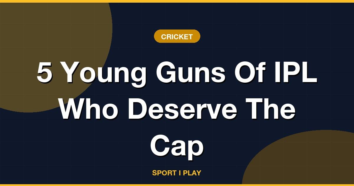 5 Young Guns Of IPL Who Deserve The Cap