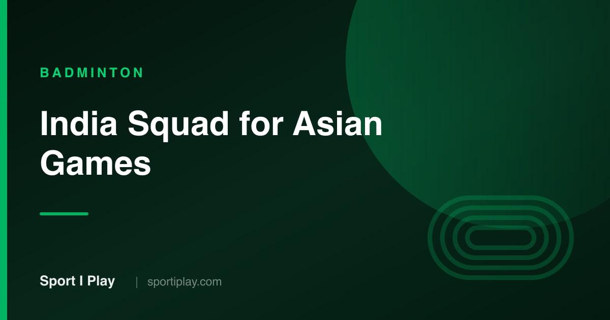 Asian Games 2026 Badminton: India Squad and Schedule