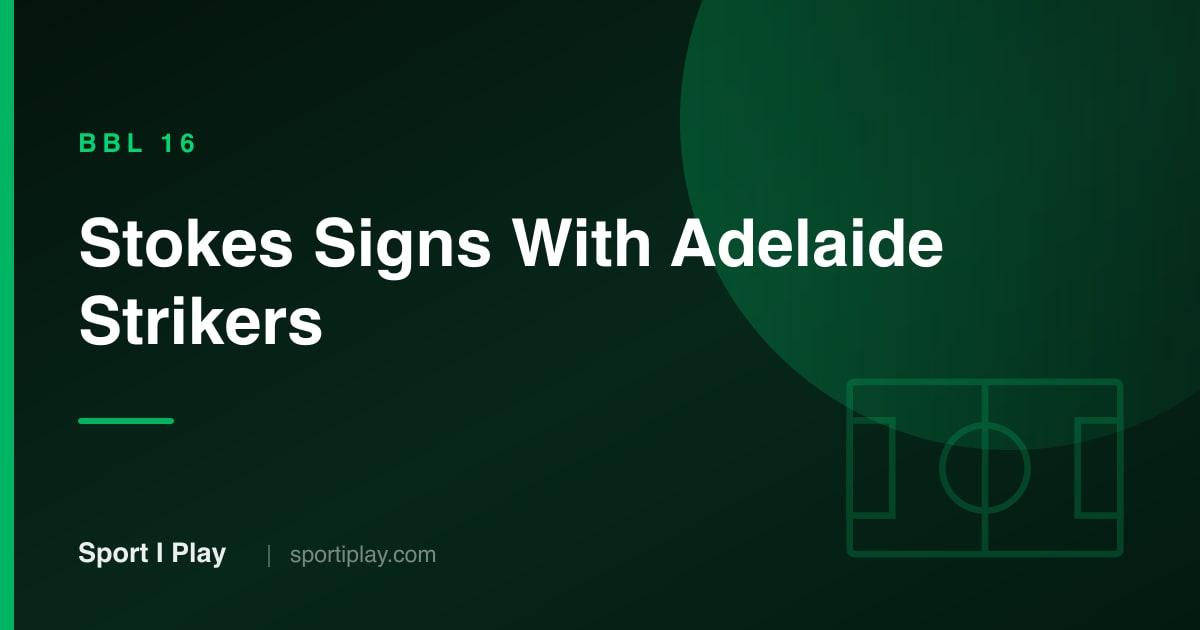 Ben Stokes Signs With Adelaide Strikers for BBL 16