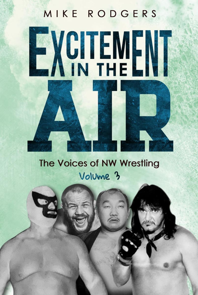 Portland Wrestlecast: &#8216;Excitement in the Air: The Voices of NW Wrestling&#8217; author Mike Rodgers