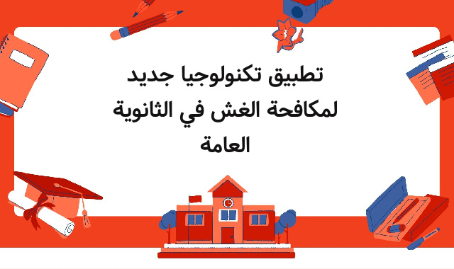 تطبيق تكنولوجيا جديد لمكافحة الغش في الثانوية العامة تطبيق تكنولوجيا جديد لمكافحة الغش في الثانوية العامة