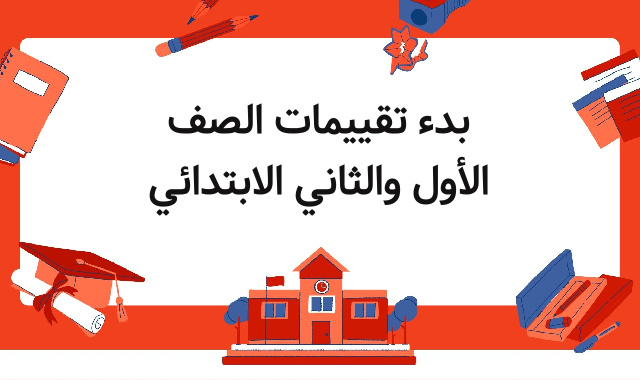 بدء تقييمات الصف الأول والثاني الابتدائي بدء تقييمات الصف الأول والثاني الابتدائي