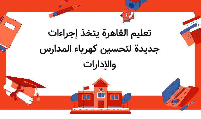 تعليم القاهرة يتخذ إجراءات جديدة لتحسين كهرباء المدارس والإدارات تعليم القاهرة يتخذ إجراءات جديدة لتحسين كهرباء المدارس والإدارات