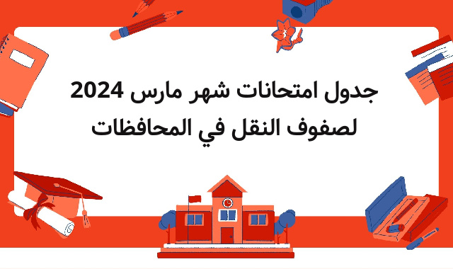 جدول امتحانات شهر مارس 2024 لصفوف النقل في المحافظات