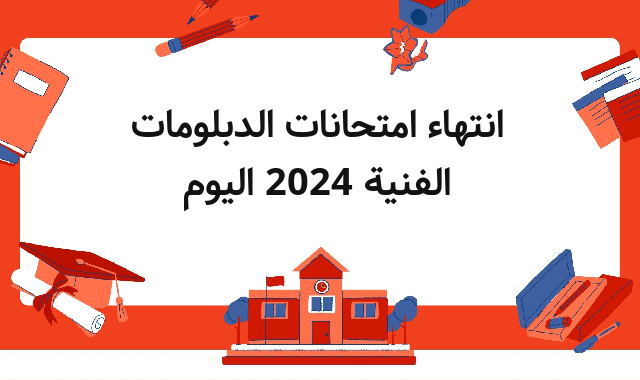 انتهاء امتحانات الدبلومات الفنية 2024 اليوم انتهاء امتحانات الدبلومات الفنية 2024 اليوم