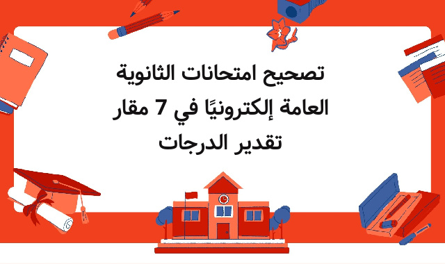 تصحيح امتحانات الثانوية العامة إلكترونيًا في 7 مقار تقدير الدرجات تصحيح امتحانات الثانوية العامة إلكترونيًا في 7 مقار تقدير الدرجات