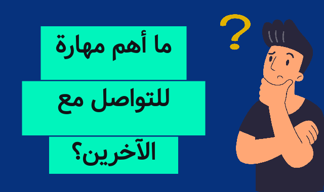 ما أهم مهارة للتواصل مع الآخرين؟