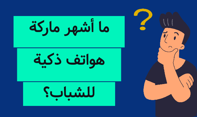 ما أشهر ماركة هواتف ذكية للشباب؟