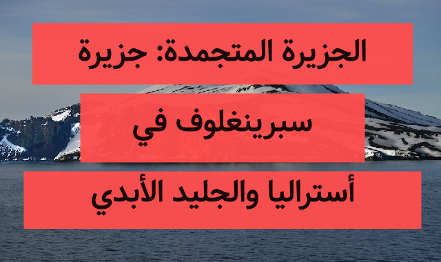 الجزيرة المتجمدة: جزيرة سبرينغلوف في أستراليا والجليد الأبدي