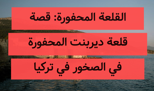 القلعة المحفورة: قصة قلعة ديربنت المحفورة في الصخور في تركيا