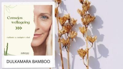 Bio Beauty Day con Dulkamara Bamboo: Consejos Wellageing