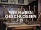 Wir haben geschlossen