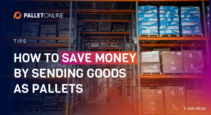 How to Save Money by Sending Goods as Pallets