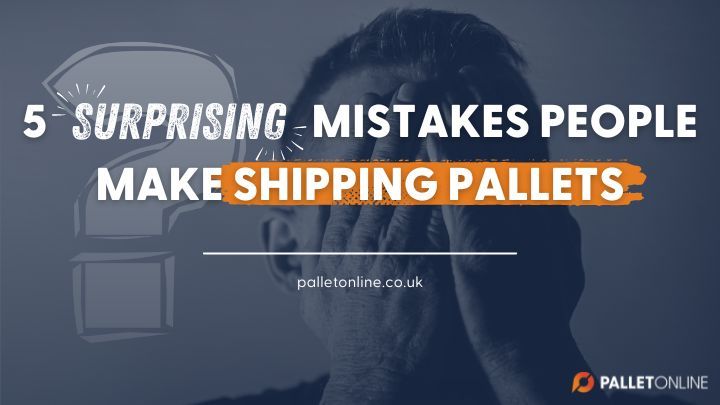 5 Surprising Mistakes People Make Shipping Pallets