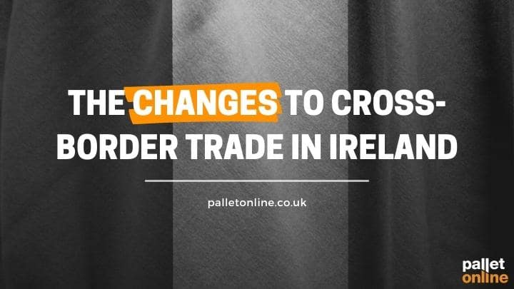 The Changes To Cross-Border Trade in Ireland