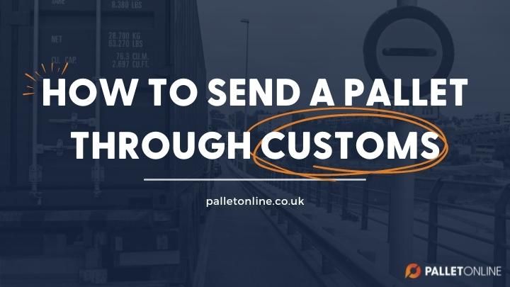 All You Need to Know About Sending a Pallet Through Customs