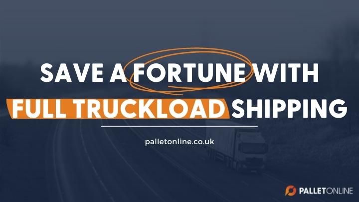 Here’s How You Can Save a Fortune with Full Truckload Shipping