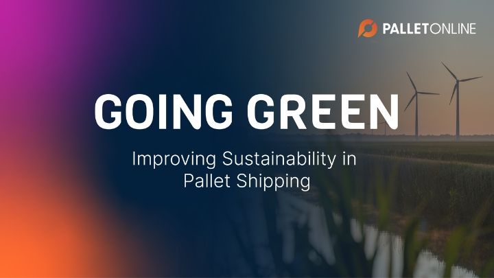 Going Green: Improving Sustainability in Pallet Shipping