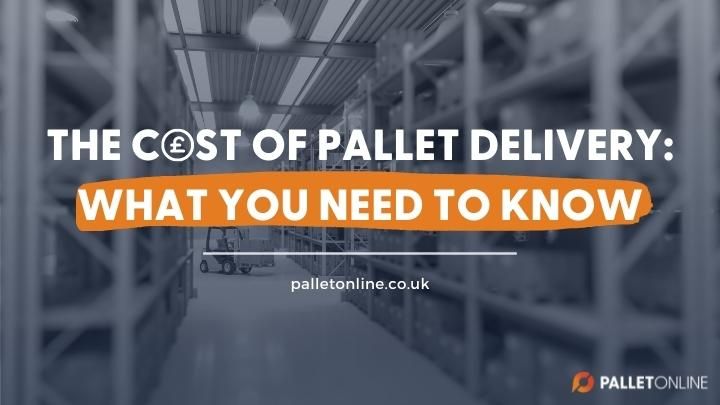 The Cost of Pallet Delivery: What You Need To Know