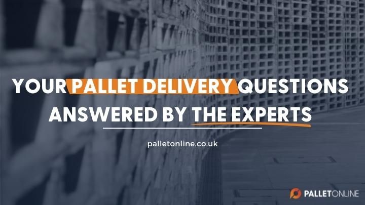 Your Pallet Delivery Questions Answered by The Experts 