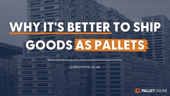 Why It's Better To Ship Goods As Pallets 