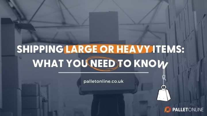 Shipping Large or Heavy Items: What You Need To Know