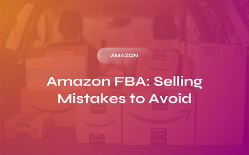 Amazon FBA: Selling Mistakes to Avoid